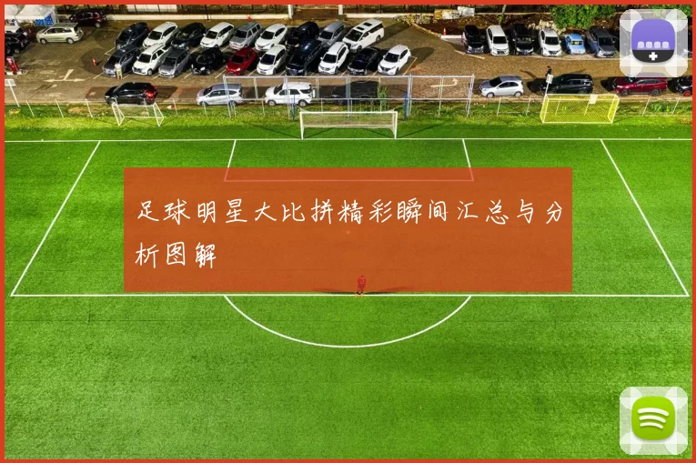 足球明星大比拼精彩瞬间汇总与分析图解