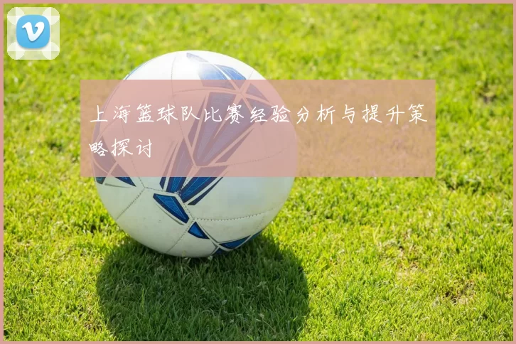 上海篮球队比赛经验分析与提升策略探讨