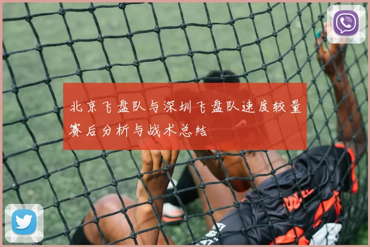 北京飞盘队与深圳飞盘队速度较量赛后分析与战术总结