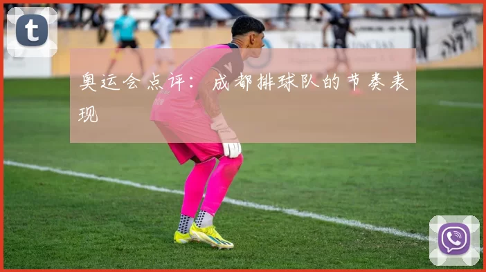 奥运会点评：成都排球队的节奏表现