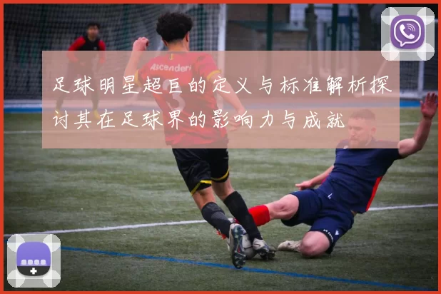 足球明星超巨的定义与标准解析探讨其在足球界的影响力与成就
