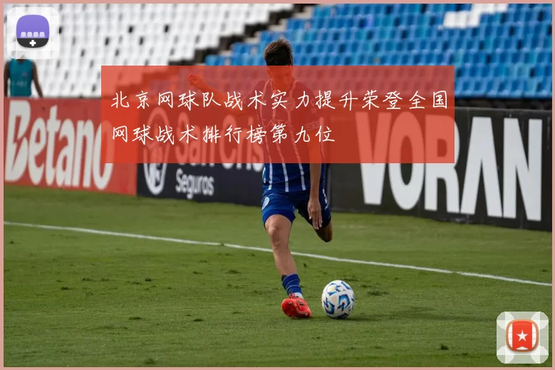 北京网球队战术实力提升荣登全国网球战术排行榜第九位