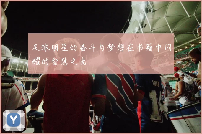 足球明星的奋斗与梦想在书籍中闪耀的智慧之光