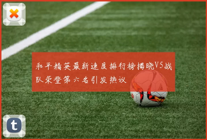 和平精英最新速度排行榜揭晓V5战队荣登第六名引发热议