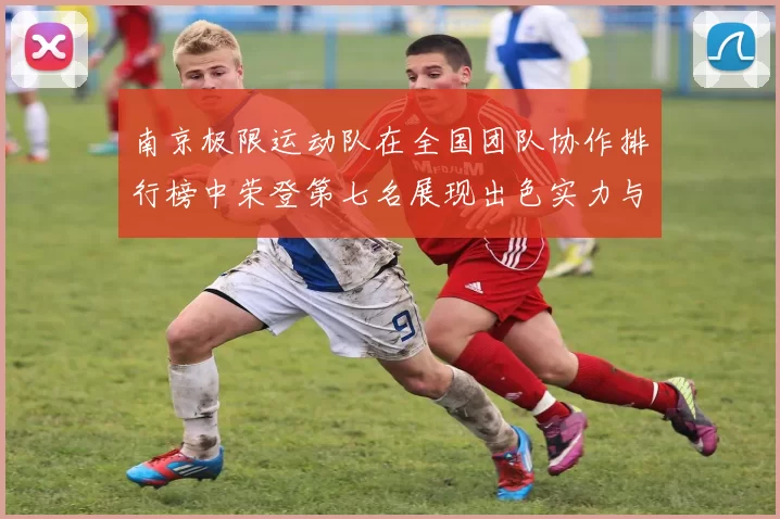 南京极限运动队在全国团队协作排行榜中荣登第七名展现出色实力与团队精神