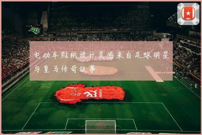 电动车贴纸设计灵感来自足球明星与皇马传奇故事