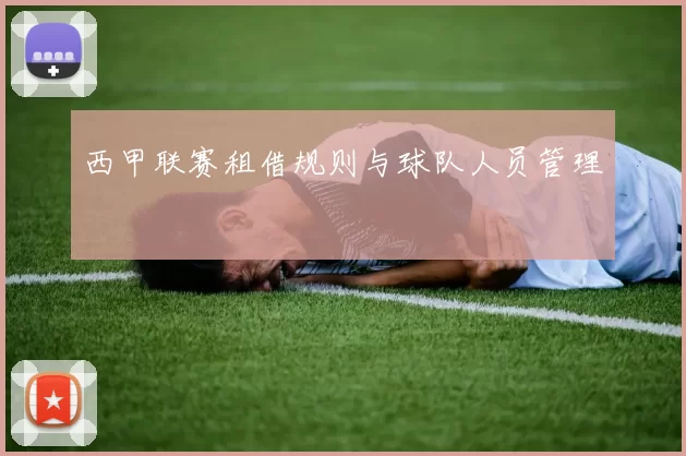 西甲联赛租借规则与球队人员管理